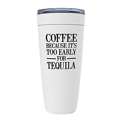 Coffee Because It's Too Early for Tequila 20oz Viking Tumbler White