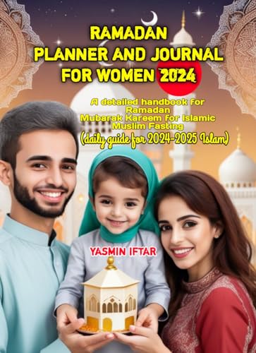 Ramadan Planner and Journal for Women 2024-2025: Daily Islamic Fasting Guide, Prayer Tracker & Reflection Notebook for Muslim Women - Perfect for Ramadan Mubarak Kareem Celebrations, Quran Study & Spiritual Growth