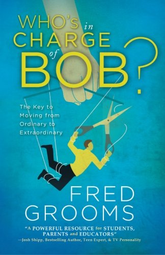 Who's In Charge Of Bob? - Transform from Ordinary to Extraordinary | Leadership & Self-Improvement Book for Business Professionals | Perfect for Career Growth & Personal Development