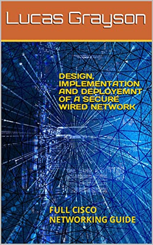 Cisco Networking Guide: Secure Wired Network Design, Implementation & Deployment for Small Businesses & Enterprises | Home Office & Corporate Network Solutions