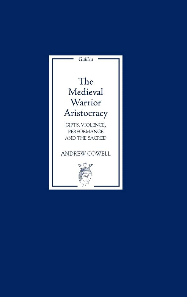 The Medieval Warrior Aristocracy: Gifts, Violence, Performance & Sacred Rituals | Historical Book on European Nobility | Perfect for Medieval Studies & History Enthusiasts