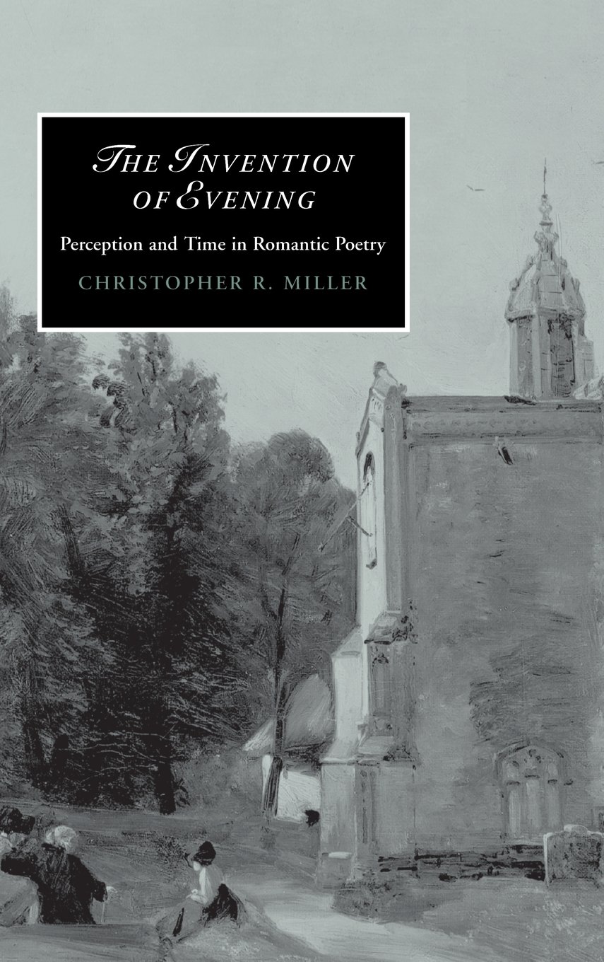 The Invention of Evening: Perception and Time in Romantic Poetry - Cambridge Studies in Romanticism Series 66 | Literary Analysis & Romantic Era Study | Perfect for Scholars, Book Clubs & Poetry Lovers