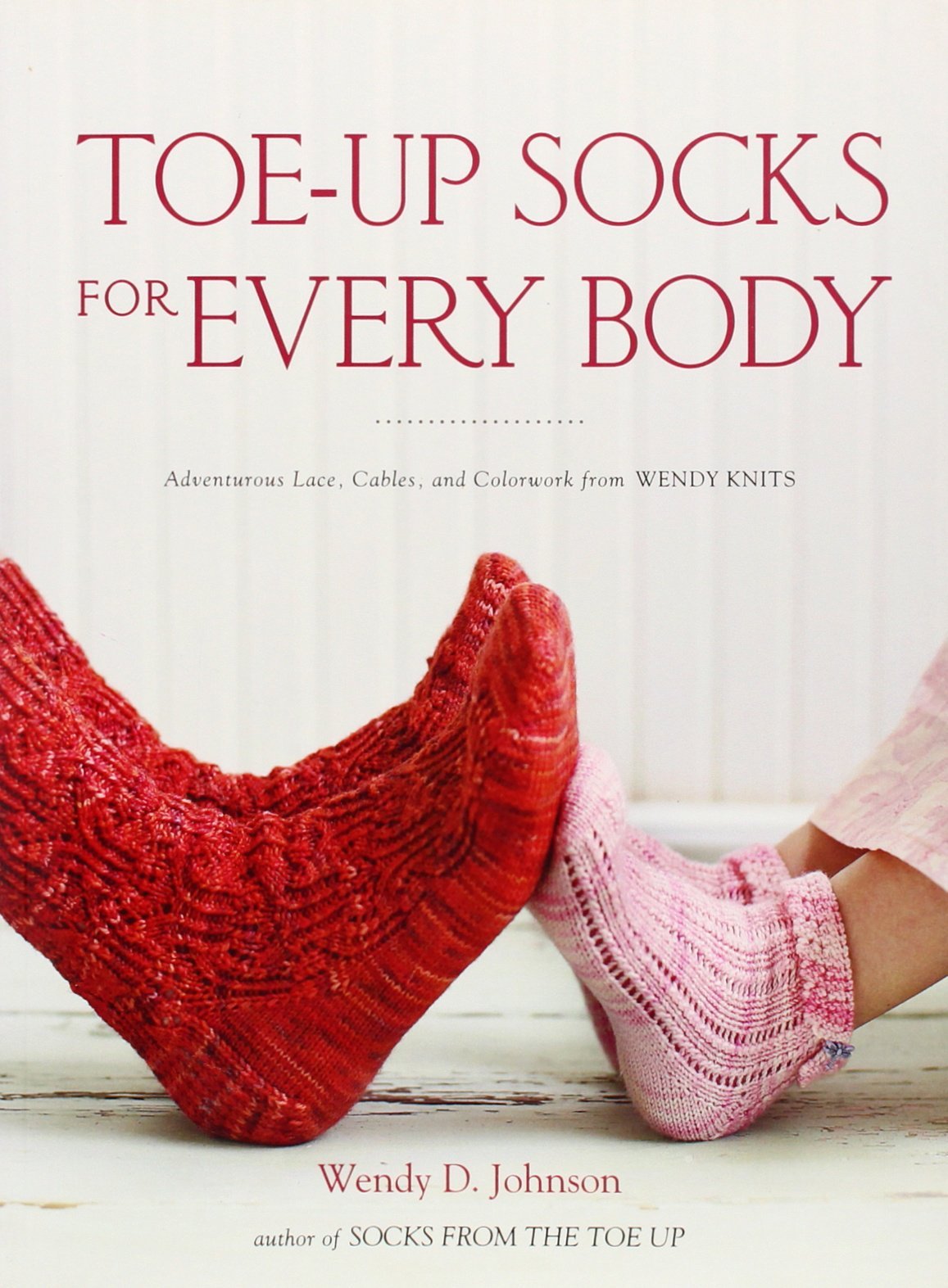 Toe-Up Socks for Every Body by Wendy D. Johnson - Knitting Book for Beginners & Experts - Perfect for DIY Gifts & Cozy Winter Projects (Paperback)
