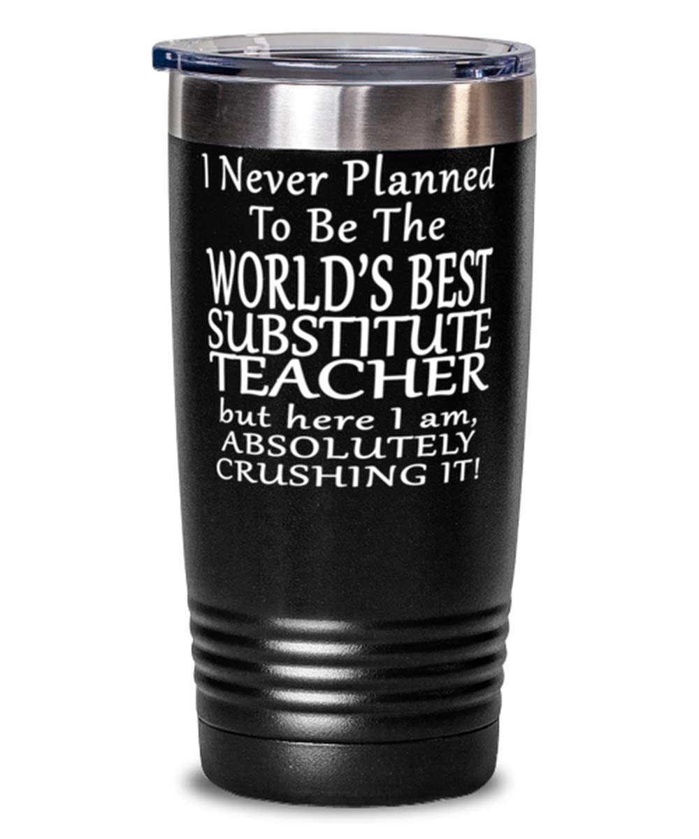 Funny Substitute Teacher Gift - 20oz Black Insulated Tumbler with Motivational Quote | Perfect for Classroom, Appreciation Gifts & Teacher Week | 'I Never Planned To Be The World's Best Substitute Teacher But Here I Am' Design