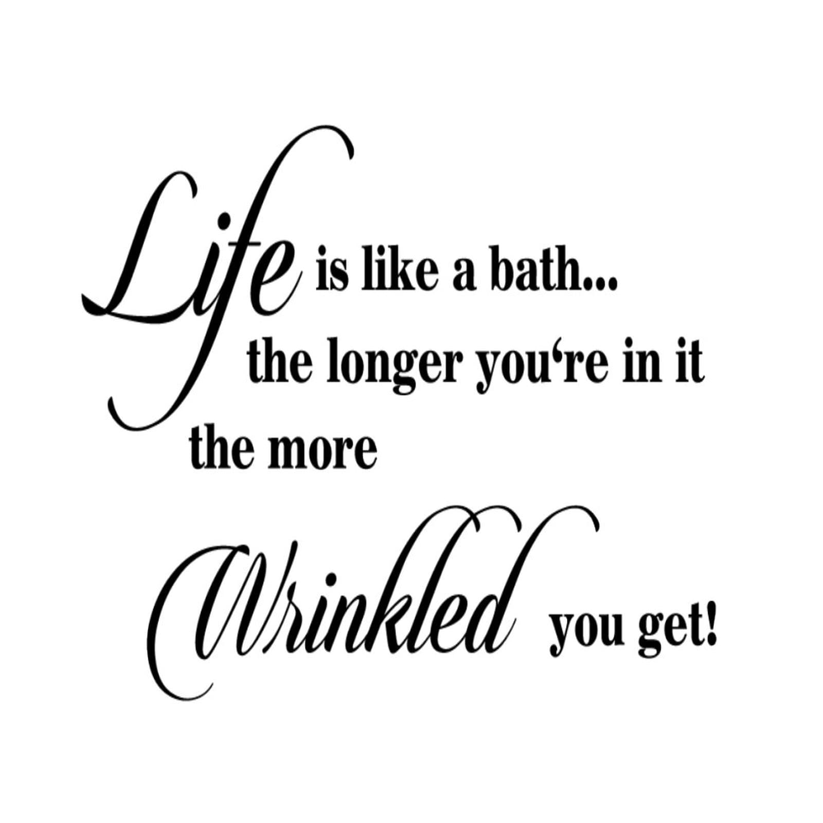 Vinyl Wall Quotes Stickers - Life is Like A Bath The Longer You're in It The More Wrinkled You Get - Positive Motivational Wall Decals for Home Decor - Perfect for Living Room, Bedroom, Party, Sofa & Doors - Easy Peel & Stick Removable Wall Art