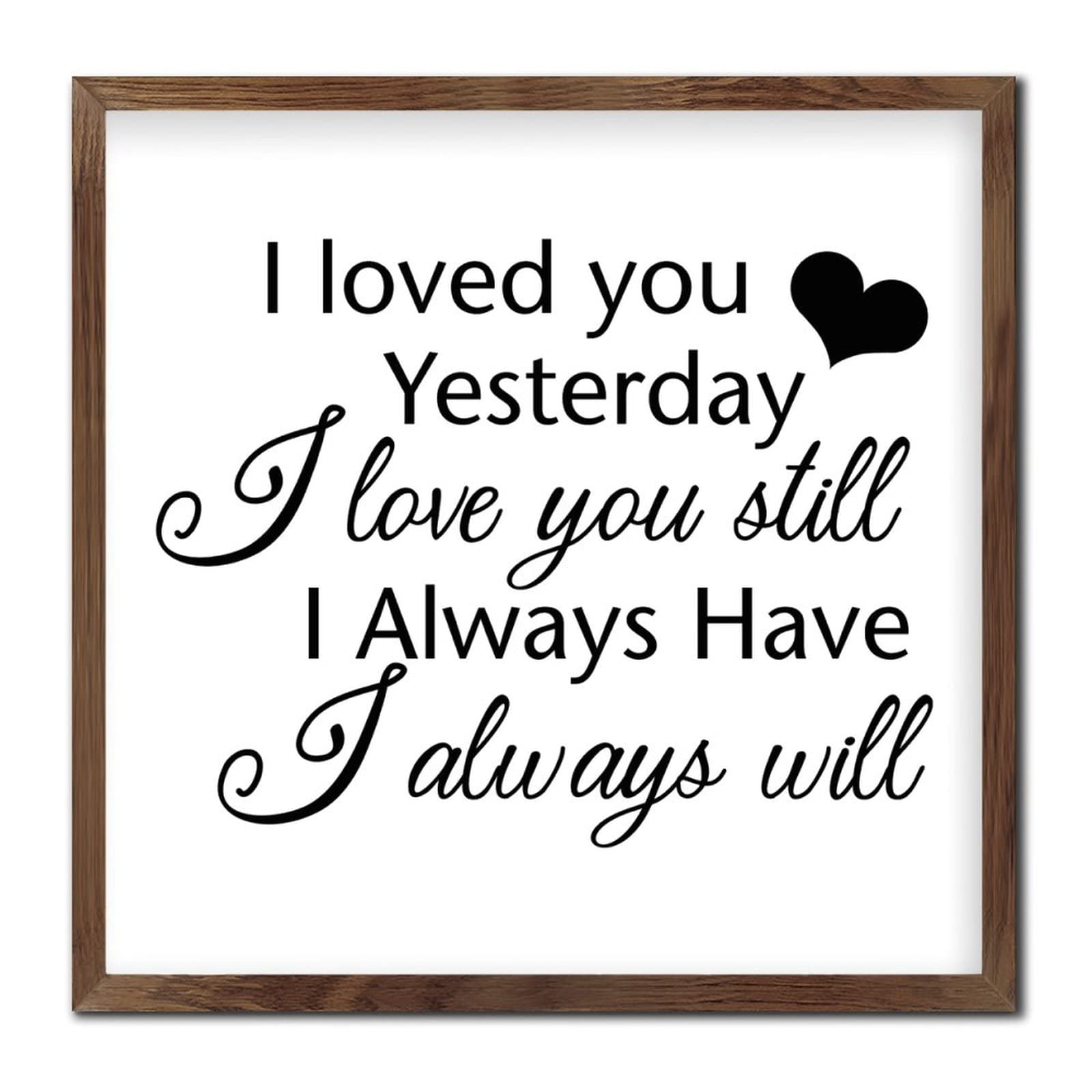 Wooden Plaque Sign with Inspirational Quote - 'I Loved You Yesterday, Love You Still, Always Have, Always Will' - Perfect for Bedroom, Nursery, Bathroom Wall Decor & Home Decor Gifts (Wood Grain Finish)