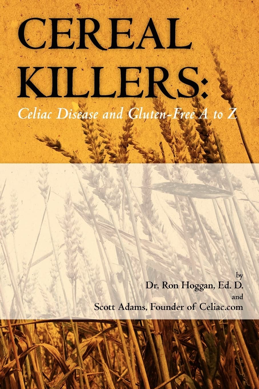 Cereal Killers: The Complete Guide to Celiac Disease & Gluten-Free Living from A to Z | Essential for Gluten-Free Dieters & Health-Conscious Families