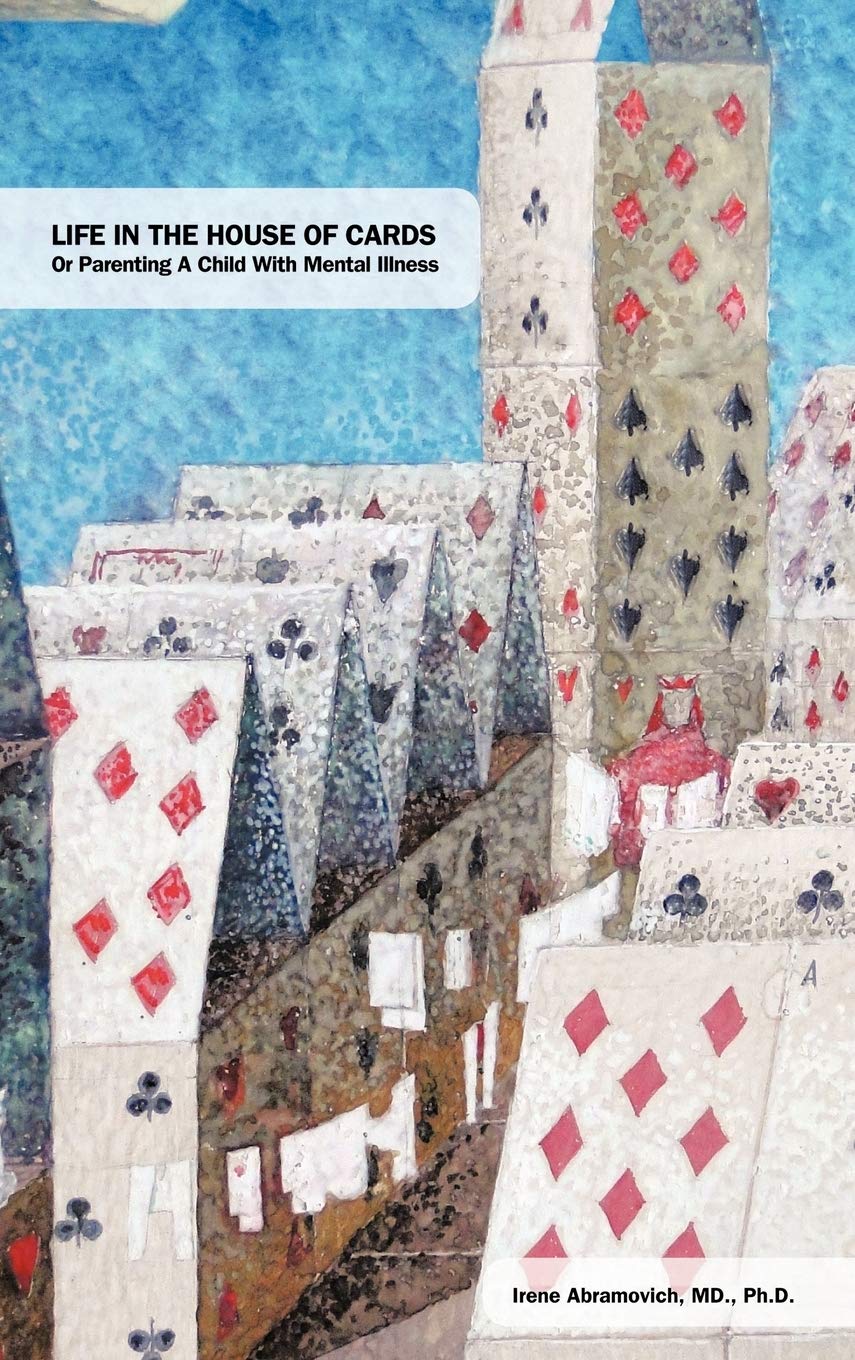 Life in the House of Cards: Parenting a Child with Mental Illness - Coping Strategies & Support for Families | Mental Health Awareness Book for Parents