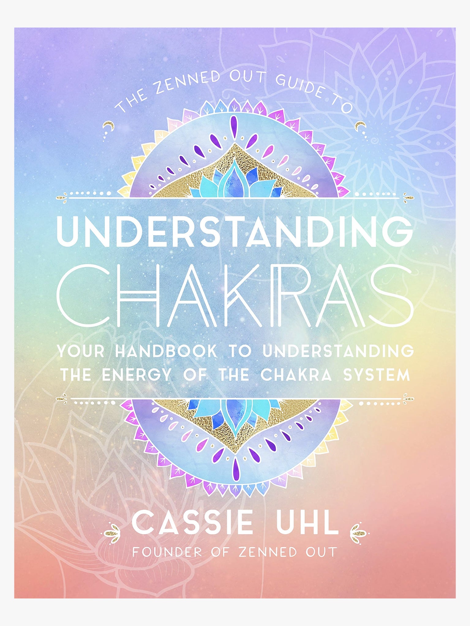 The Zenned Out Guide to Understanding Chakras - Learn Energy Healing for Meditation, Yoga & Spiritual Growth