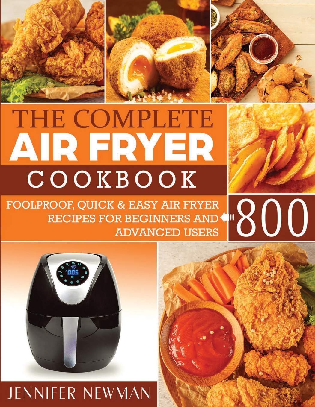 The Complete Air Fryer Cookbook: 800 Easy & Foolproof Recipes for Beginners to Experts | Healthy Air Fried Meals, Snacks & Desserts for Family Cooking