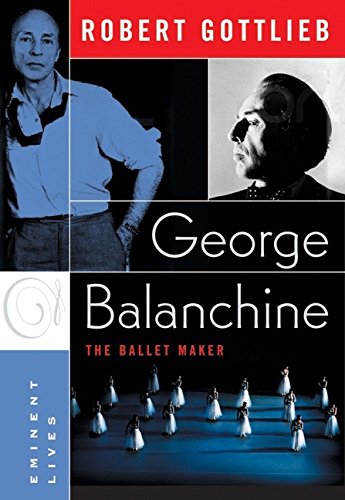 George Balanchine: The Ballet Maker Biography - Eminent Lives Series | Perfect for Dance Enthusiasts, Ballet History Lovers & Gift Ideas