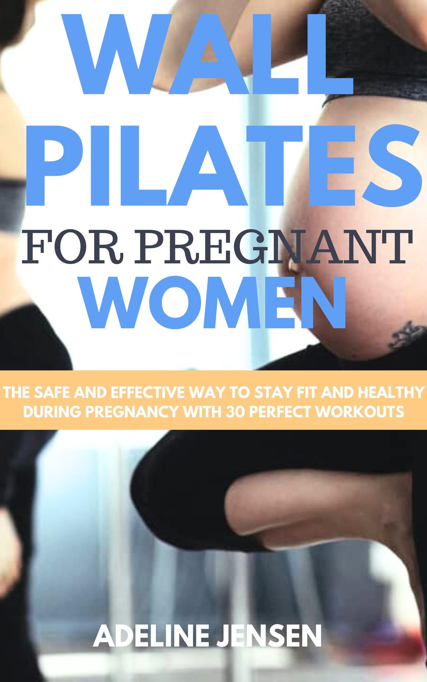 Wall Pilates for Pregnant Women: Safe & Effective Pregnancy Workouts - 30 Perfect Exercises for Fitness & Health | Home & Studio Use