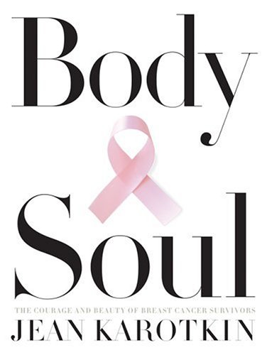 Body and Soul: Inspiring Stories of Courage & Beauty in Breast Cancer Survivors - Perfect for Support Groups, Survivor Gifts & Awareness Events