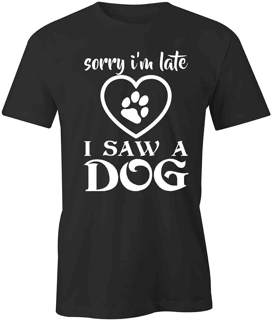 Sorry I'm Late I Saw A Dog Graphic T-Shirt - Funny Animal Print Tee for Men & Women | Soft Cotton Casual Shirt for Dog Lovers, Pet Owners & Everyday Wear