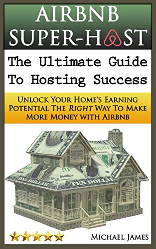 Airbnb Super-Host Guide: How to Maximize Your Home's Earning Potential & Succeed as a Vacation Rental Host | Perfect for Property Owners, Real Estate Investors & Bed and Breakfast Entrepreneurs | Boost Income with Expert Airbnb Hosting Tips for Vacation Homes & Short-Term Rentals