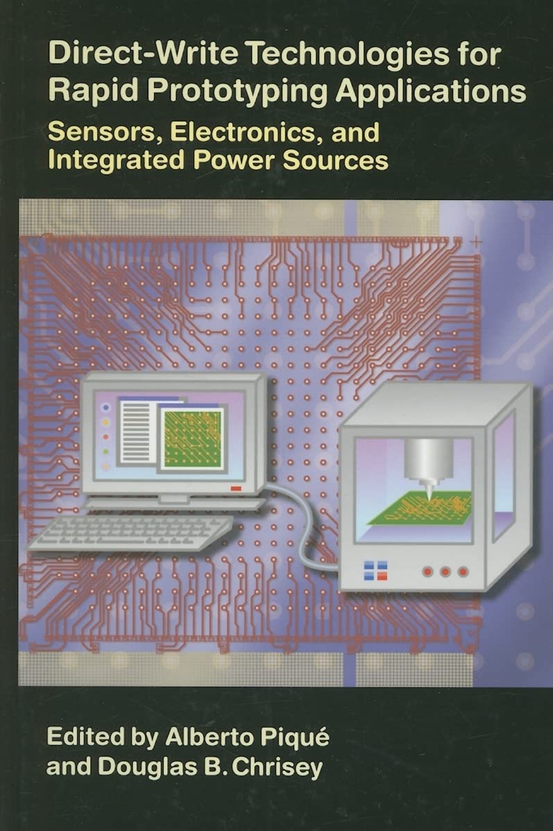 Direct-Write Technologies for Rapid Prototyping: Advanced Sensors, Electronics & Integrated Power Sources for DIY Projects, Research Labs & Industrial Applications