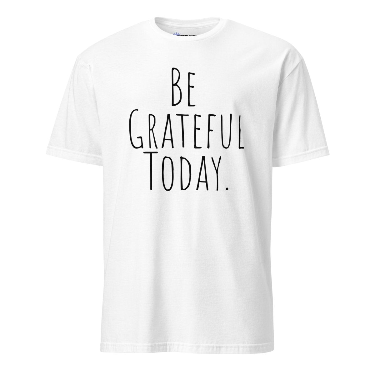 Be Grateful Today Essential T-Shirt - Simple Mindfulness & Recovery Shirt for Yoga, Meditation & Daily Inspiration | Comfortable Cotton Tee for Men & Women