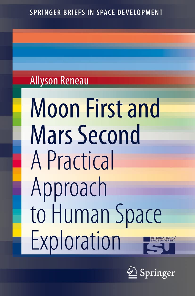 Moon First and Mars Second: A Practical Guide to Human Space Exploration - SpringerBriefs in Space Development Book | Ideal for NASA Engineers, Aerospace Students & Space Enthusiasts
