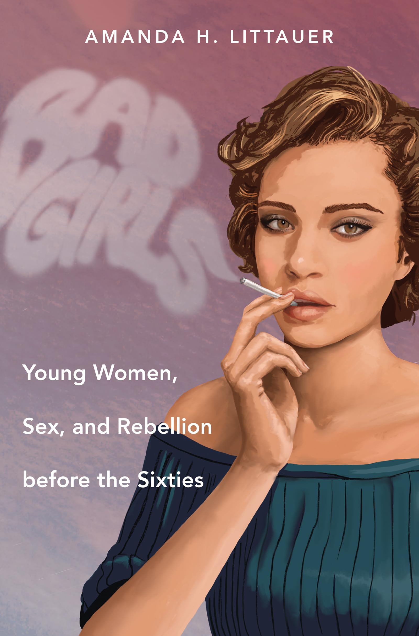 Bad Girls: Young Women, Sex, and Rebellion Before the 1960s - Gender and American Culture Book | Feminist History, Women's Studies & Social Change | Perfect for College Courses & Historical Research