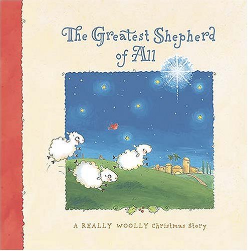 The Greatest Shepherd of All: A Heartwarming Christmas Story Book - Perfect for Holiday Gifts, Family Reading & Christian Storytime