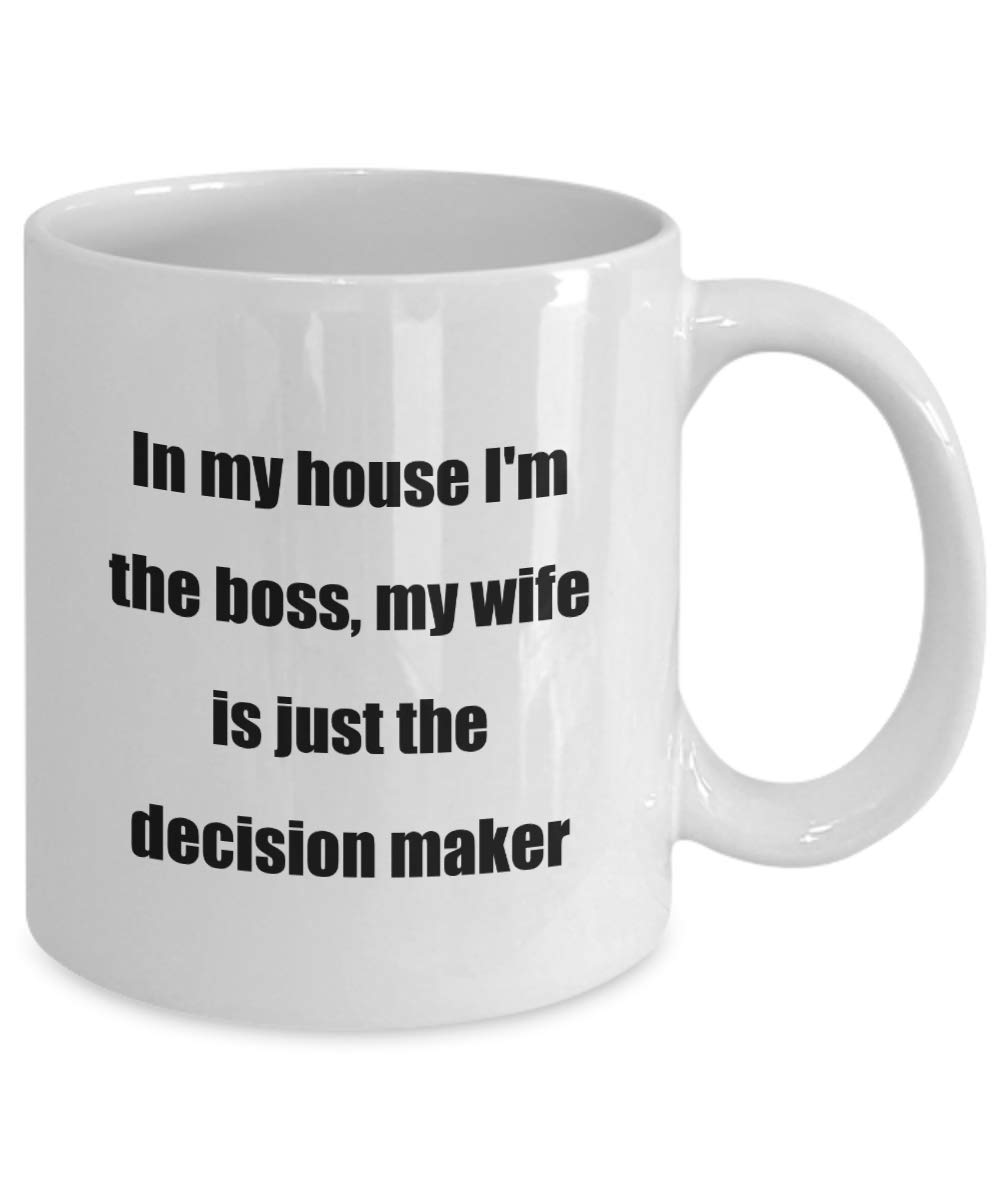 Funny Coffee Mug - 'In My House I'm The Boss, My Wife Is The Decision Maker' - 11oz Ceramic Cup - Perfect Gift for Husband, Dad, Men - Great for Office, Home & Gifts