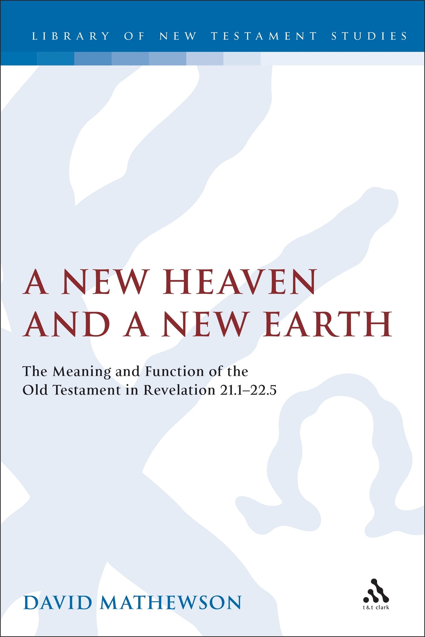 A New Heaven and a New Earth: Old Testament Meaning in Revelation 21:1-22:5 - Biblical Studies Book for Seminary Students & Theology Research