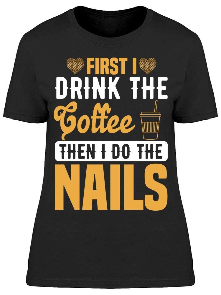 First My Coffee Next My Nails T-Shirt for Women - Casual Funny Graphic Tee for Coffee Lovers & Nail Art Enthusiasts | Perfect for Brunch, Girls Day Out & Relaxing Weekends