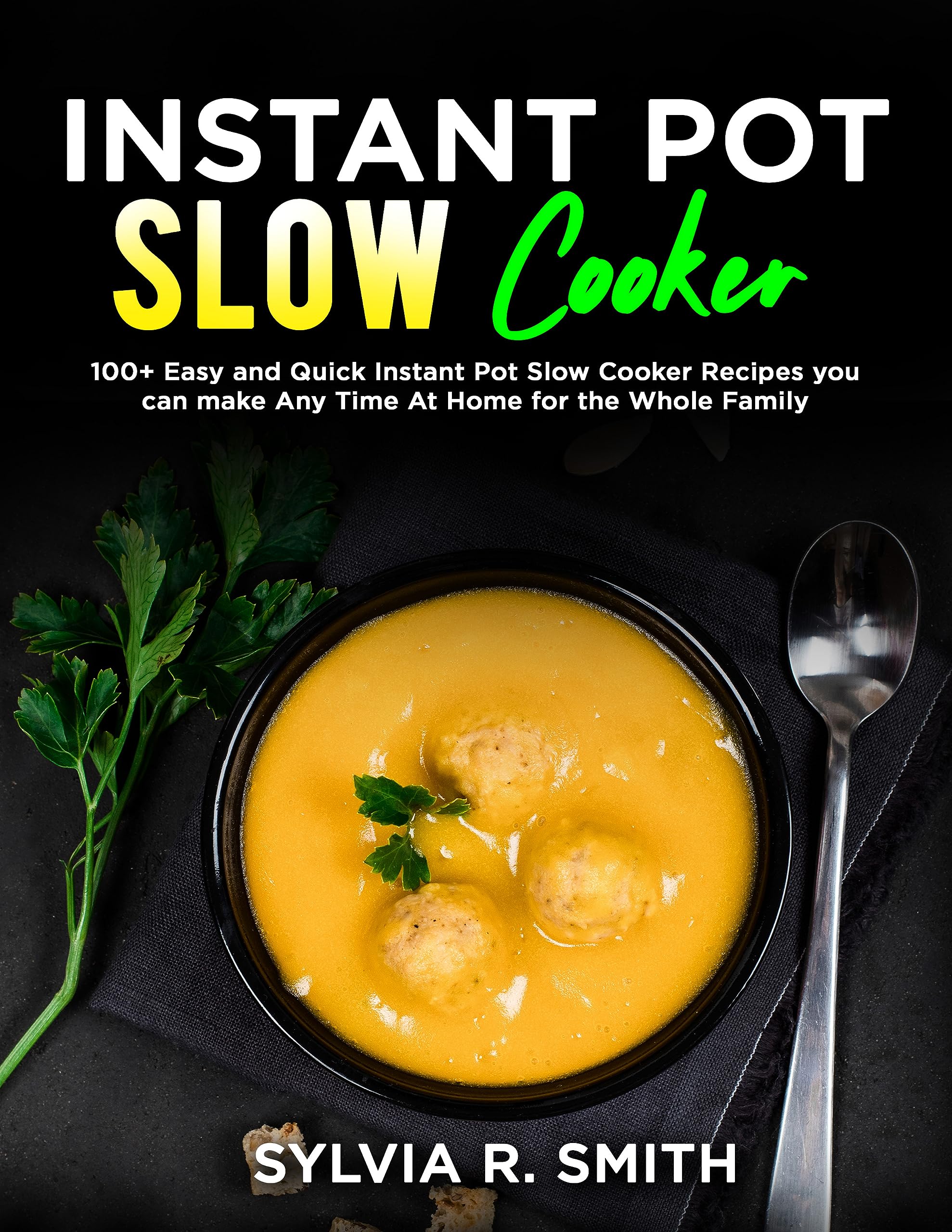 Instant Pot Slow Cooker: 100+ Easy & Quick Recipes for Family Meals - Healthy Home Cooking, Weeknight Dinners & Meal Prep - Perfect for Busy Families & Beginners