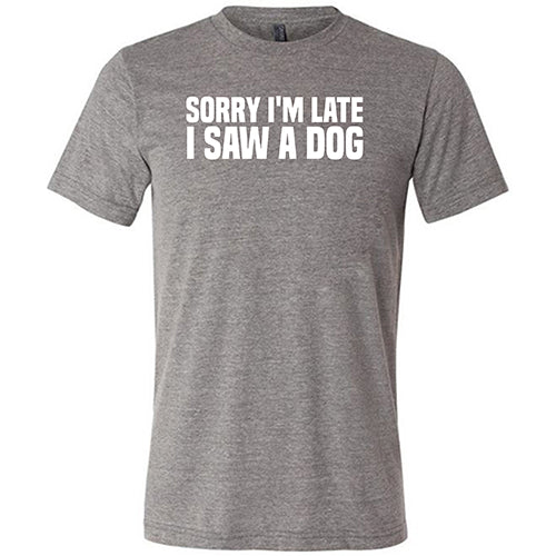 Unisex 'Sorry I'm Late I Saw A Dog' Graphic T-Shirt - Funny Pet Lover Tee for Casual Wear & Dog Walking