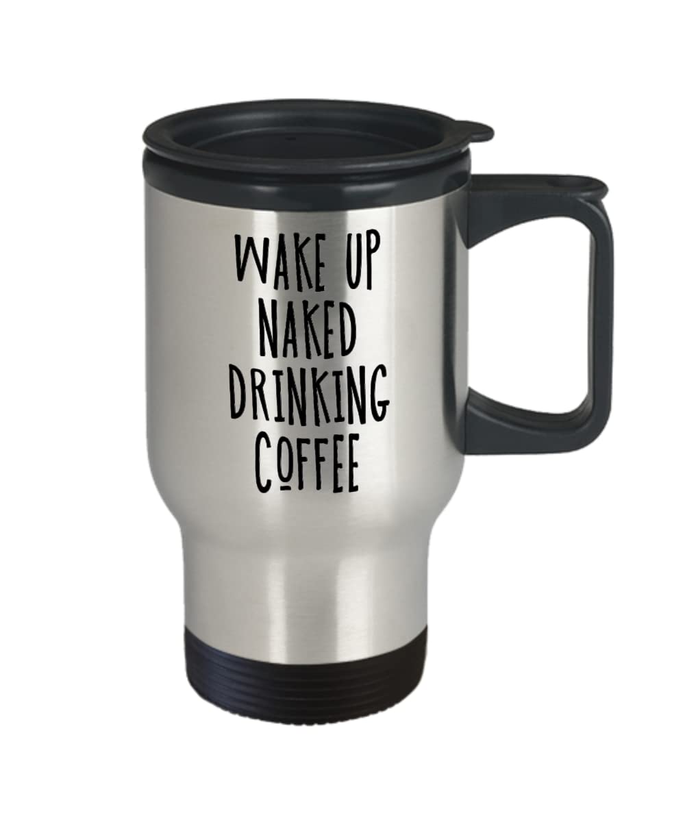 Funny Good Morning Coffee Mug - Wake Up Naked Drinking Coffee Slogan - Insulated Travel Mug for Coffee Lovers - Perfect Gift Idea for Home, Office & Camping Use
