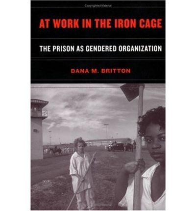 At Work in the Iron Cage: The Prison as Gendered Organization (Paperback) - Sociology Book on Gender Studies & Prison Systems | Perfect for Academics, Researchers & Social Justice Advocates