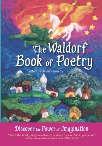 The Waldorf Book of Poetry: Discover the Power of Imagination by David Kennedy (2012) Paperback | Inspiring Poetry Collection for Homeschooling, Waldorf Education & Creative Writing
