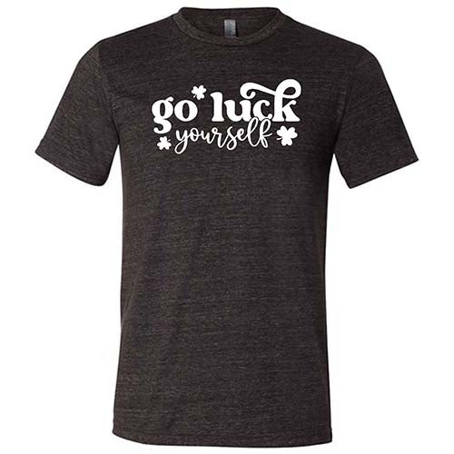 Go Luck Yourself Shirt - Unisex Graphic Tee for Men & Women | Casual Streetwear, Funny Saying T-Shirt for Parties, Gifts & Everyday Wear