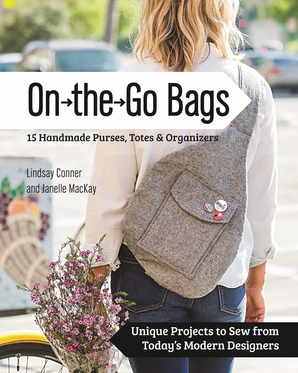 15 Handmade Purses, Totes & Organizers - On the Go Bags Sewing Projects by Modern Designers | Perfect for Travel, Work & Daily Essentials Organization