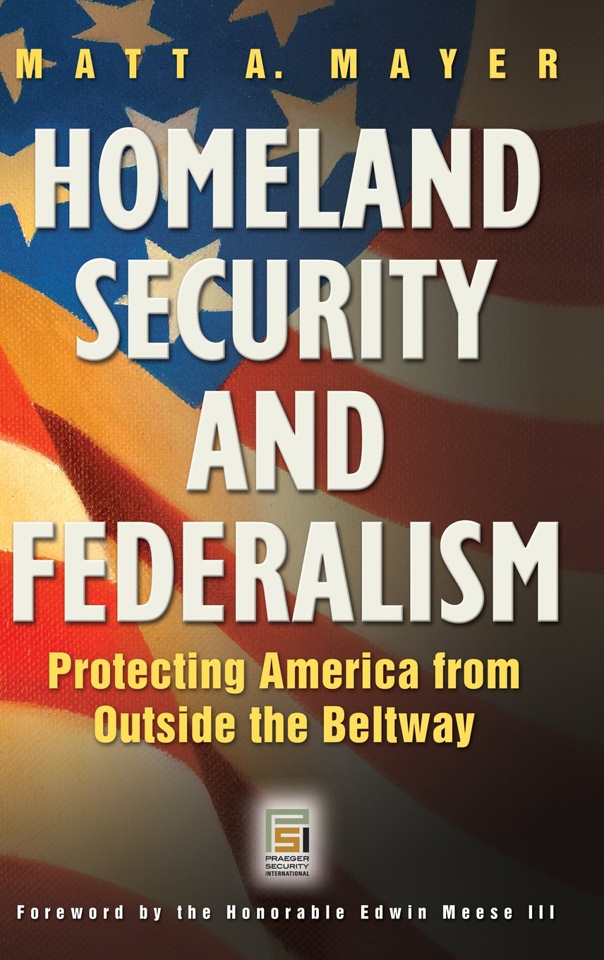 Homeland Security and Federalism: Protecting America from Outside the Beltway - US Government Policy Book on National Security Strategies for Political Science Students & Researchers