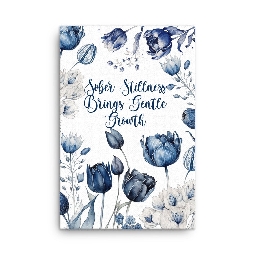 Sober Stillness Brings Gentle Growth - Inspirational Canvas Wall Art for Home & Office Decor