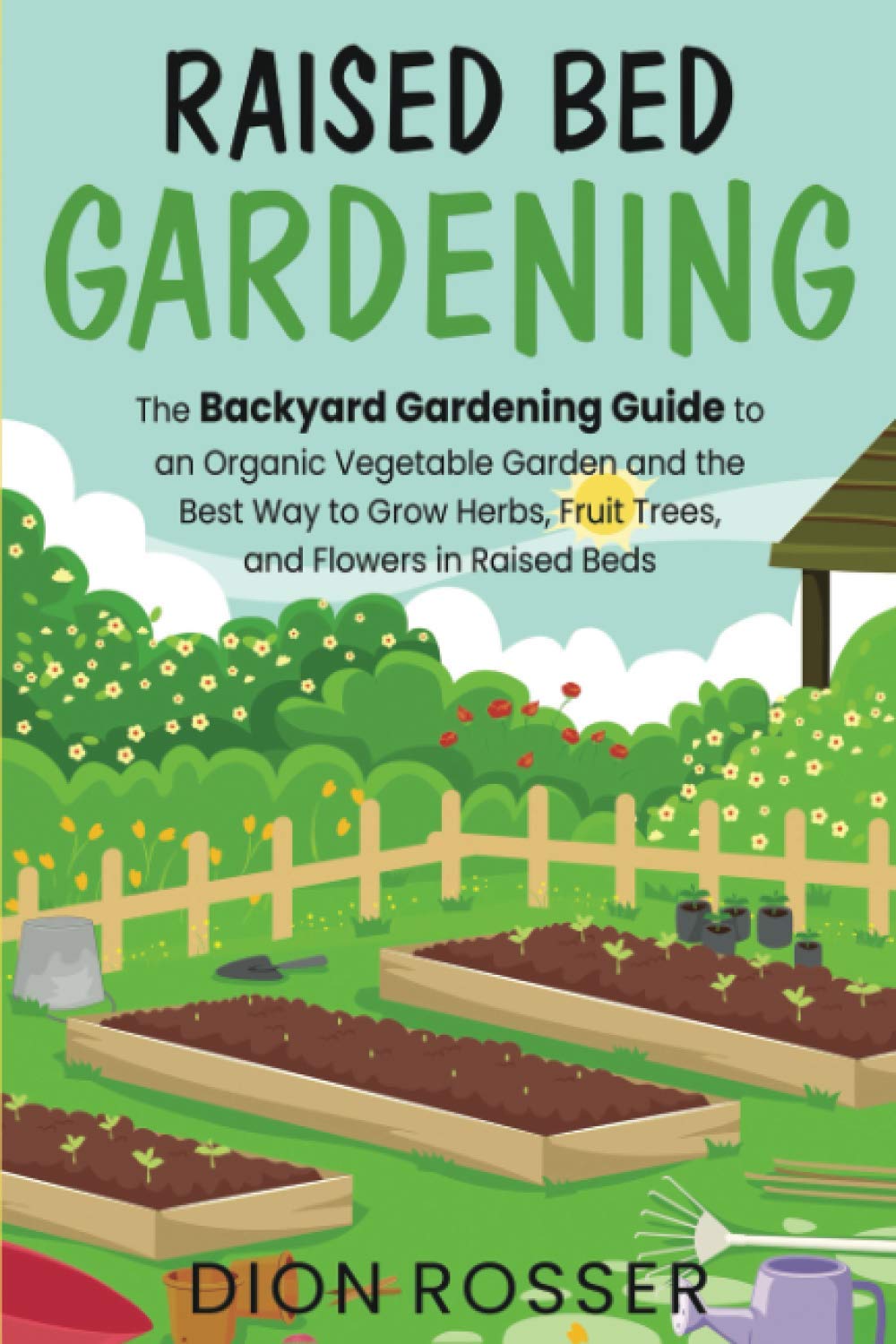 **Organic Raised Bed Gardening Guide: Grow Vegetables, Herbs, Fruit Trees & Flowers Sustainably – Perfect for Backyard, Urban & Small Space Gardening**