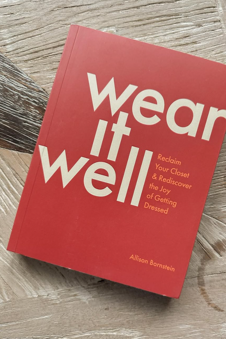 Wear It Well: Reclaim Your Closet & Rediscover the Joy of Getting Dressed | Fashion Styling Guide for Everyday Outfits, Workwear & Special Occasions