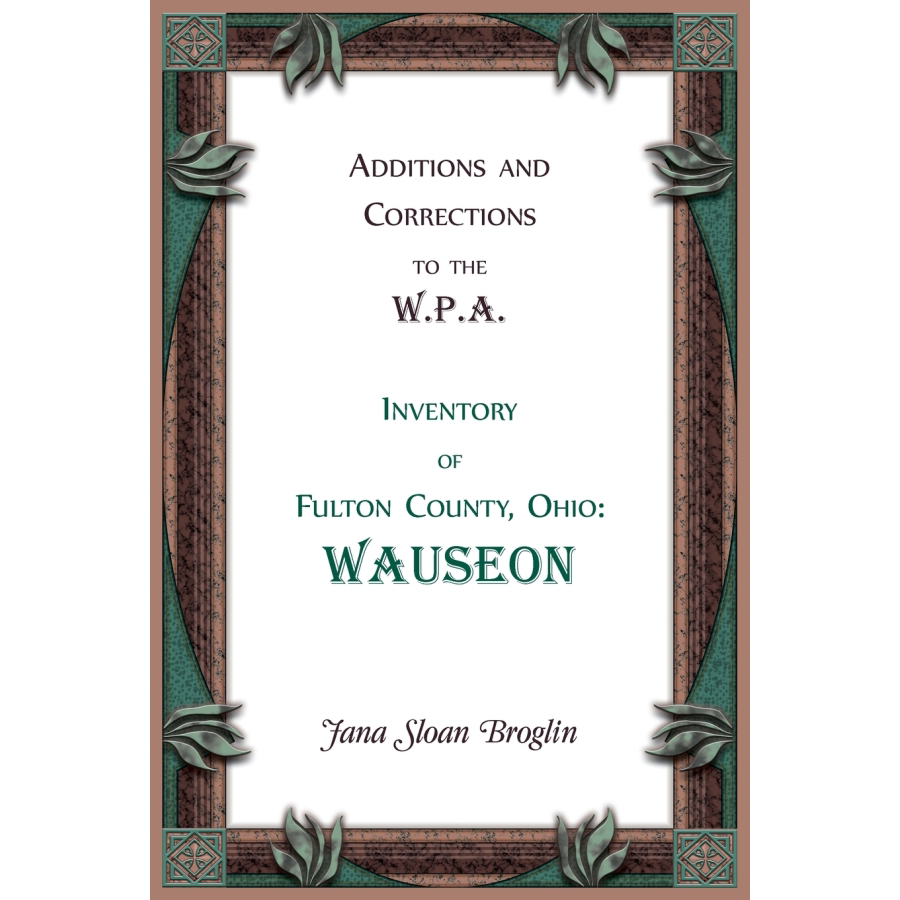 W.P.A. Inventory of Fulton County, Ohio: Additions and Corrections for Wauseon - Historical Research & Genealogy Resource for Ohio Ancestry Studies