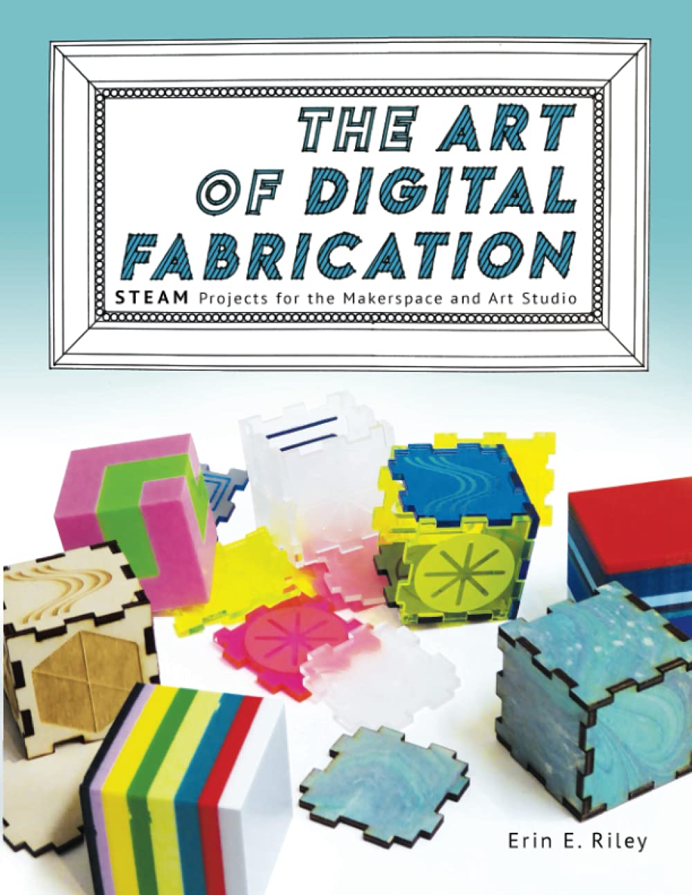 Digital Fabrication STEAM Projects for Makerspace & Art Studio | Creative DIY Science & Art Activities for Classroom & Home Learning