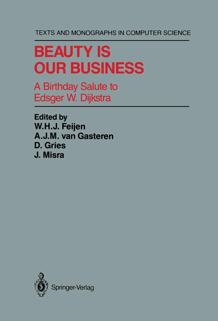 Beauty Is Our Business: A Birthday Tribute to Edsger W. Dijkstra - Computer Science Textbook & Monograph for Students, Researchers | Academic Study, Programming Theory Reference