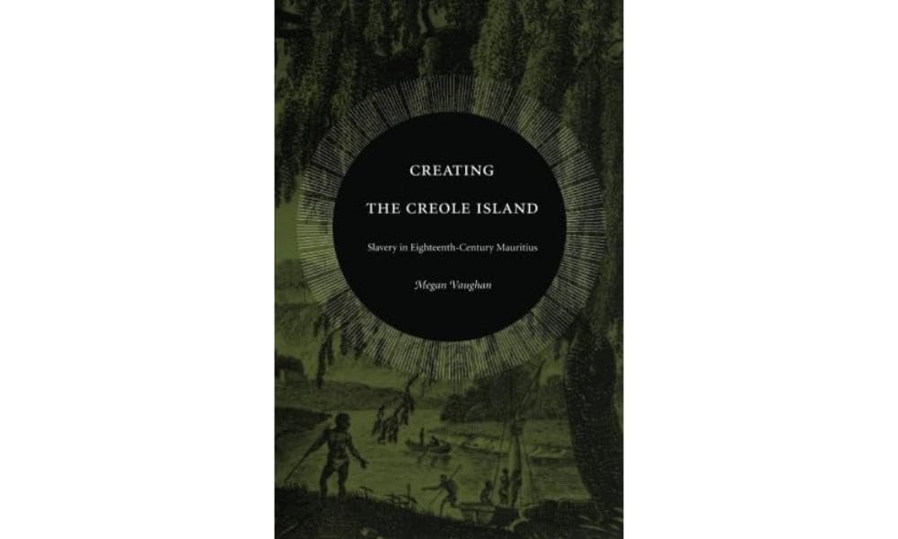 Creating the Creole Island: Slavery in 18th-Century Mauritius - Historical Study of Colonialism & Cultural Transformation | Perfect for Academics, Researchers & History Enthusiasts