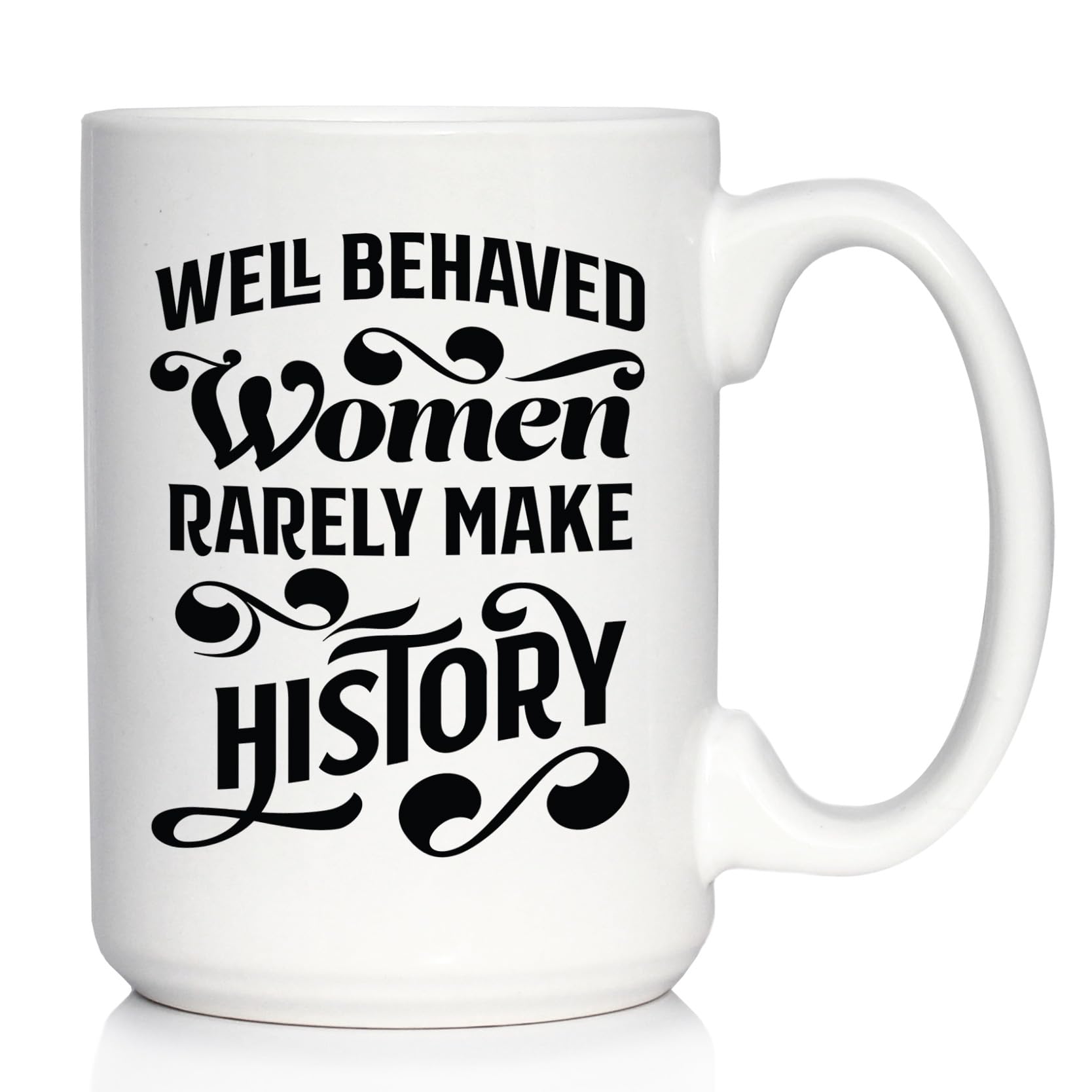 Funny Feminist Coffee Mug - Well Behaved Women Rarely Make History Quote - 15oz Large White Ceramic Cup - Perfect for Office, Home & Gifts for Women