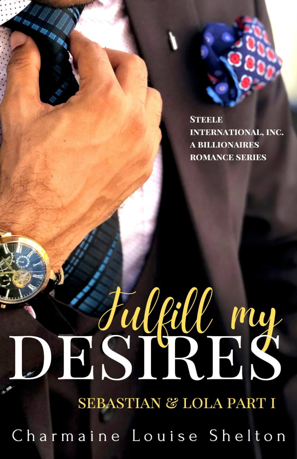 Fulfill My Desires: Sebastian & Lola - Book 1 of STEELE International Billionaire Romance Series | Alpha Billionaire Love Story | Perfect for Beach Reading & Romantic Getaways