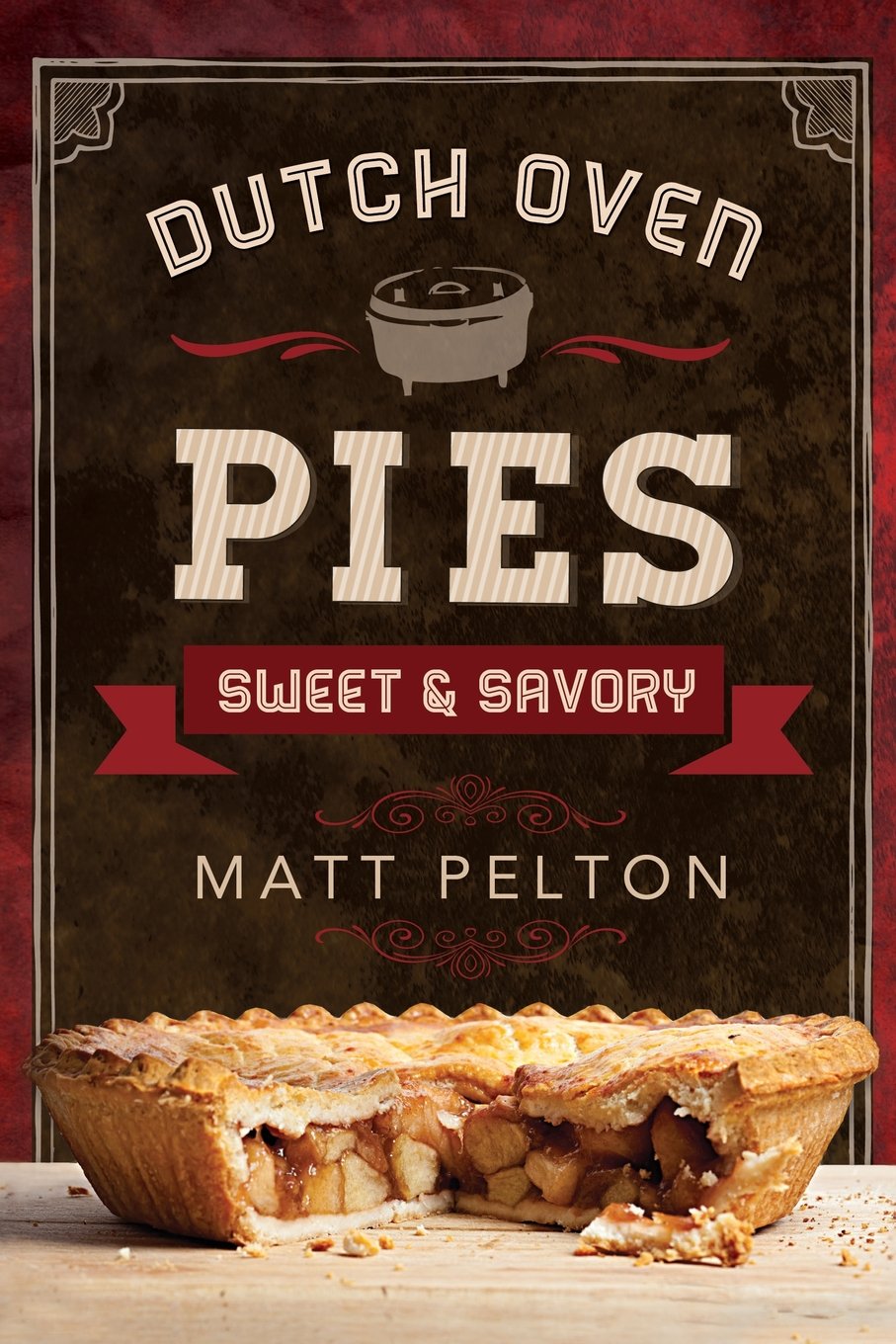 Dutch Oven Pies - Sweet & Savory Cast Iron Skillet Desserts for Baking, Camping & Outdoor Cooking | Perfect for Family Gatherings & Holiday Meals