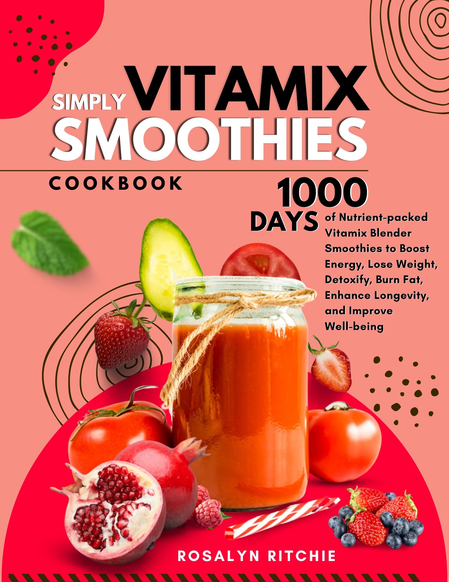 Vitamix Simply Smoothies Cookbook: 1000 Nutrient-Packed Blender Recipes for Energy, Weight Loss, Detox & Longevity | Healthy Smoothie Ideas for Breakfast, Post-Workout & Daily Wellness