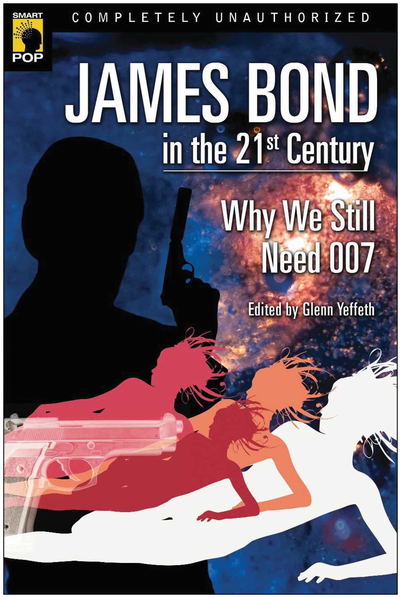 James Bond in the 21st Century: Why We Still Need 007 - Smart Pop Series | Cultural Analysis of 007's Modern Relevance | Perfect for Spy Fiction Fans & Pop Culture Enthusiasts