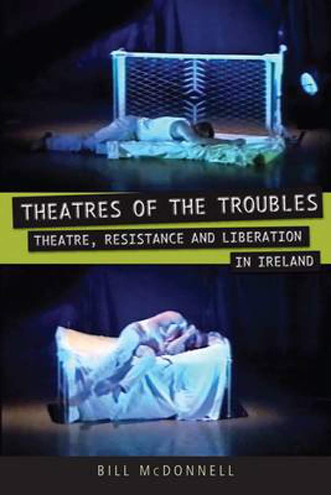 Theatres of the Troubles: Irish Theatre, Resistance, and Liberation - Exeter Performance Studies | Academic Research & History Studies