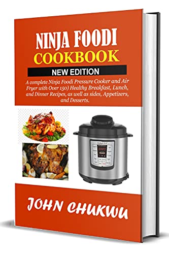 Ninja Foodi Cookbook: 150+ Healthy Recipes for Pressure Cooker & Air Fryer - Breakfast, Lunch, Dinner, Sides, Appetizers & Desserts | Perfect for Quick Meals, Family Dinners & Healthy Eating