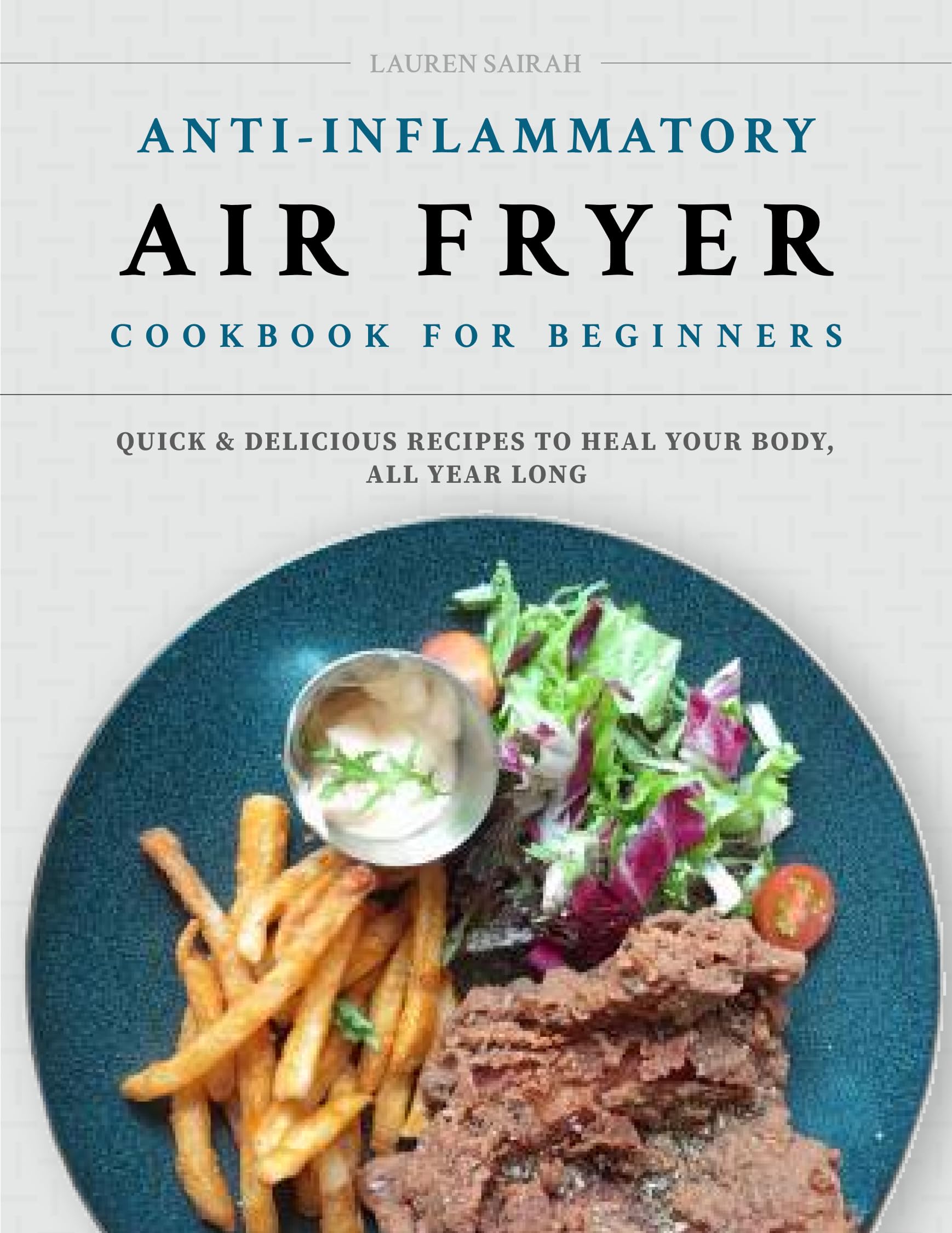 Anti-Inflammatory Air Fryer Cookbook for Beginners: Quick & Easy Healthy Recipes to Reduce Inflammation - Perfect for Weight Loss, Gut Health & Meal Prep All Year Round